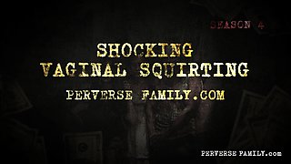 PERVERSE FAMILY - Shocking Vaginal Squirting