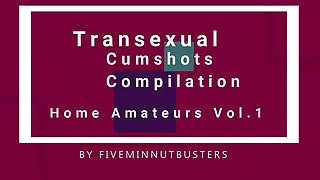 Transexual Cumshots Compilation Amateurs Vol1